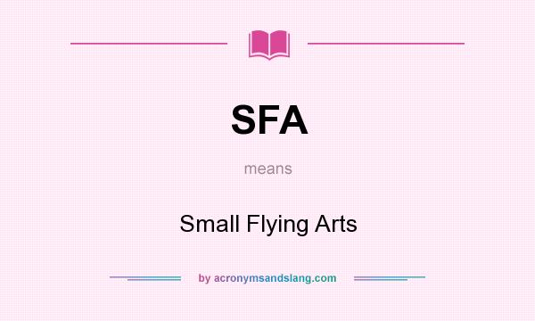 What does SFA mean? It stands for Small Flying Arts