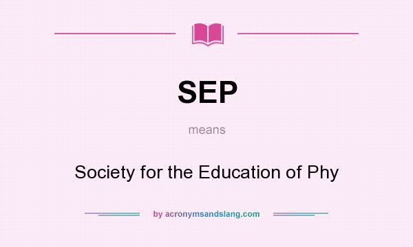 What does SEP mean? It stands for Society for the Education of Phy