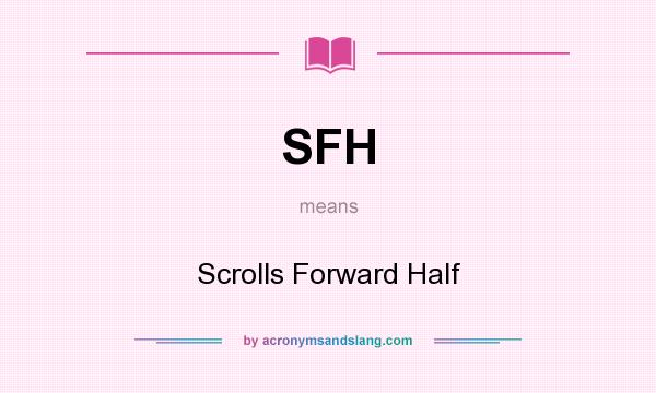 What does SFH mean? It stands for Scrolls Forward Half