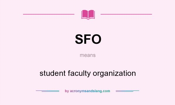 What does SFO mean? It stands for student faculty organization