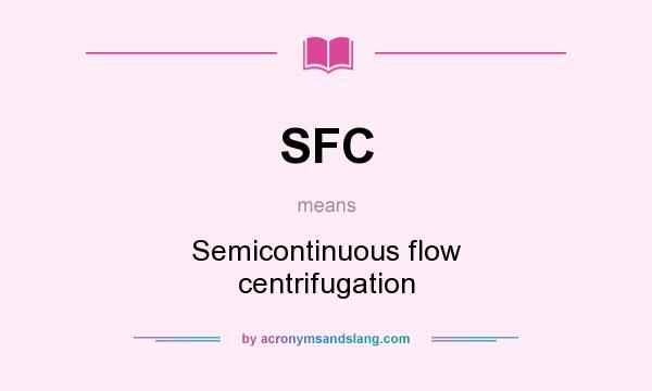 What does SFC mean? It stands for Semicontinuous flow centrifugation