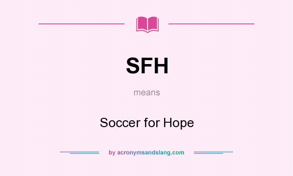 What does SFH mean? It stands for Soccer for Hope
