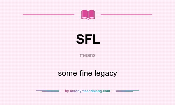 What does SFL mean? It stands for some fine legacy