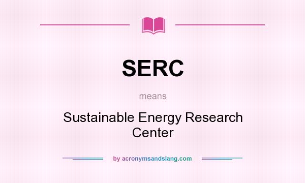 What does SERC mean? It stands for Sustainable Energy Research Center