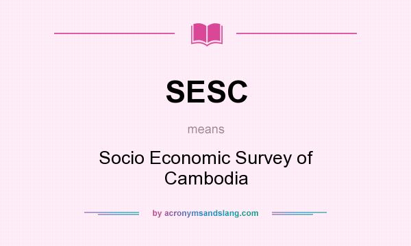 What does SESC mean? It stands for Socio Economic Survey of Cambodia