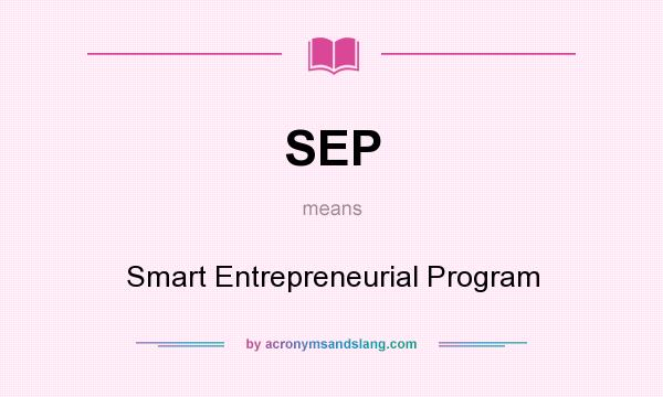 What does SEP mean? It stands for Smart Entrepreneurial Program