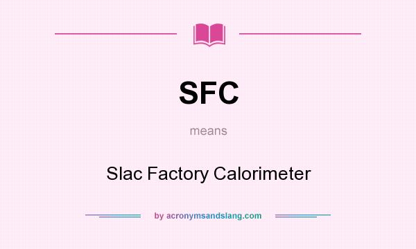 What does SFC mean? It stands for Slac Factory Calorimeter