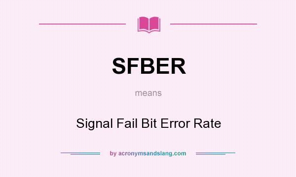 What does SFBER mean? It stands for Signal Fail Bit Error Rate