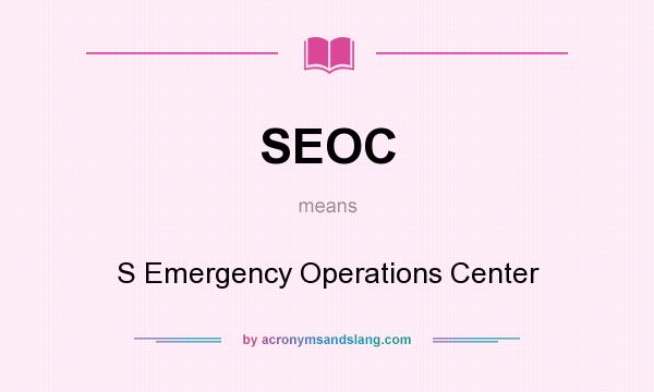 What does SEOC mean? It stands for S Emergency Operations Center