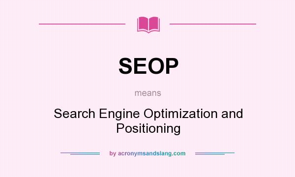 What does SEOP mean? It stands for Search Engine Optimization and Positioning