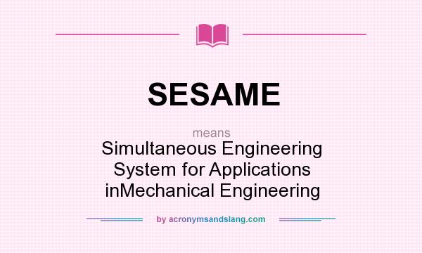 What does SESAME mean? It stands for Simultaneous Engineering System for Applications inMechanical Engineering