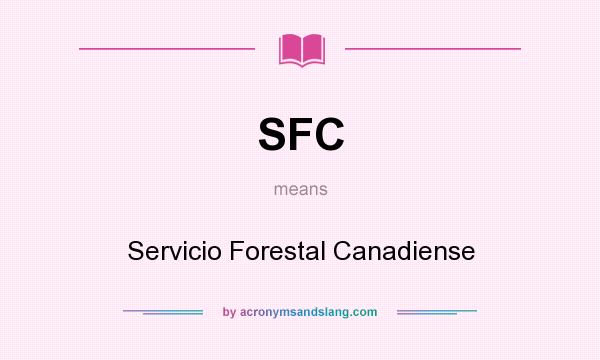 What does SFC mean? It stands for Servicio Forestal Canadiense