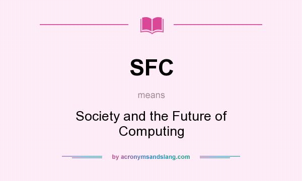 What does SFC mean? It stands for Society and the Future of Computing