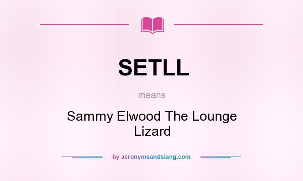 What does SETLL mean? It stands for Sammy Elwood The Lounge Lizard