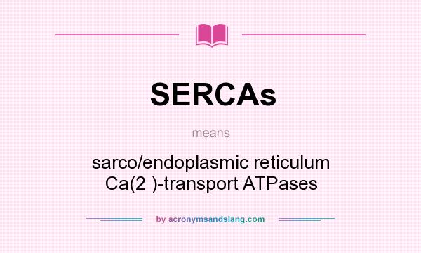 What does SERCAs mean? It stands for sarco/endoplasmic reticulum Ca(2 )-transport ATPases