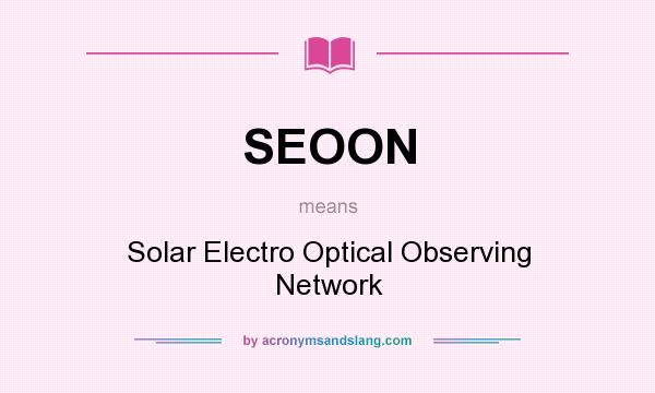 What does SEOON mean? It stands for Solar Electro Optical Observing Network