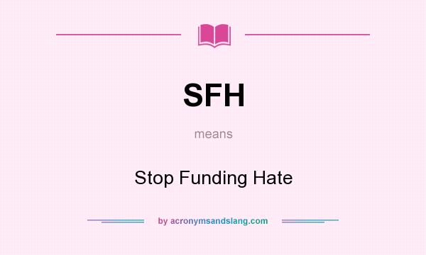 What does SFH mean? It stands for Stop Funding Hate