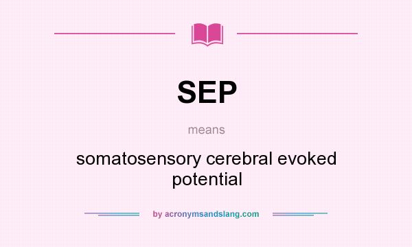 What does SEP mean? It stands for somatosensory cerebral evoked potential