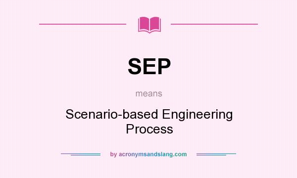 What does SEP mean? It stands for Scenario-based Engineering Process