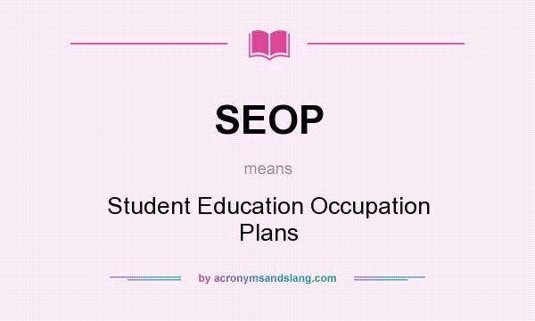 What does SEOP mean? It stands for Student Education Occupation Plans