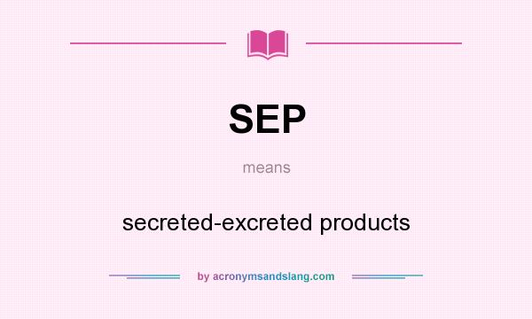 What does SEP mean? It stands for secreted-excreted products