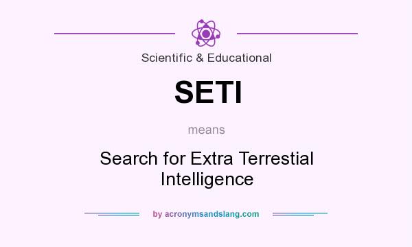 What does SETI mean? It stands for Search for Extra Terrestial Intelligence