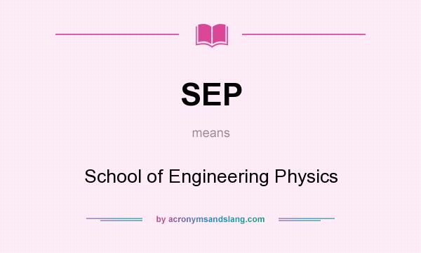 What does SEP mean? It stands for School of Engineering Physics