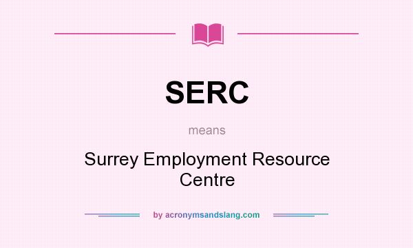 What does SERC mean? It stands for Surrey Employment Resource Centre
