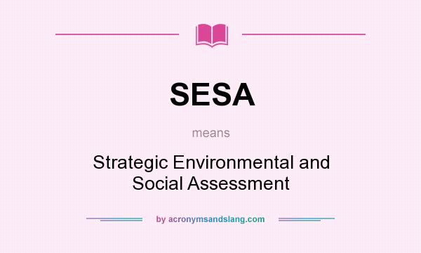 What does SESA mean? It stands for Strategic Environmental and Social Assessment