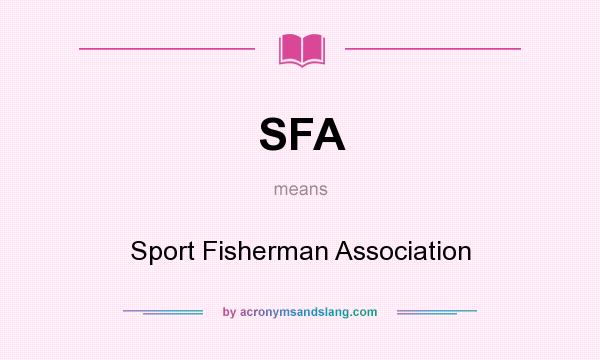 What does SFA mean? It stands for Sport Fisherman Association