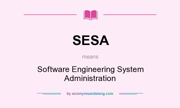 What does SESA mean? It stands for Software Engineering System Administration