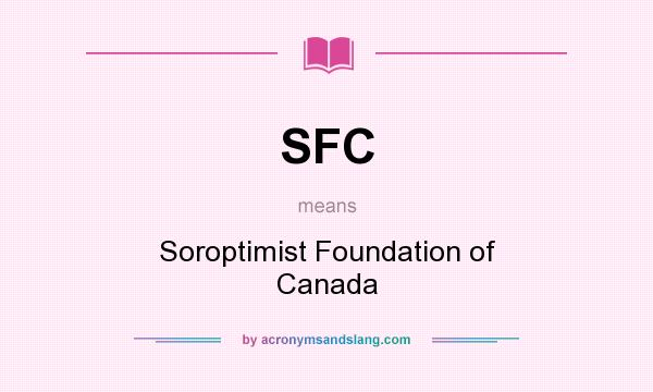 What does SFC mean? It stands for Soroptimist Foundation of Canada
