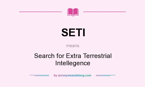 What does SETI mean? It stands for Search for Extra Terrestrial Intellegence