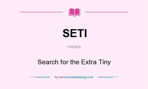 What does SETI mean? It stands for Search for the Extra Tiny
