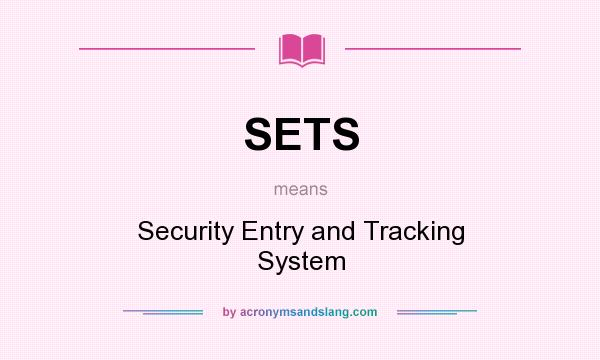 What does SETS mean? It stands for Security Entry and Tracking System