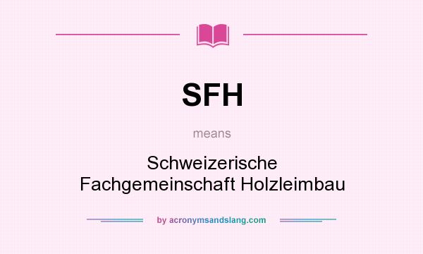 What does SFH mean? It stands for Schweizerische Fachgemeinschaft Holzleimbau