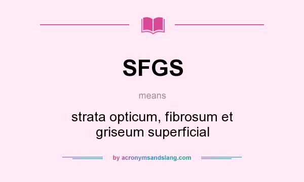 What does SFGS mean? It stands for strata opticum, fibrosum et griseum superficial