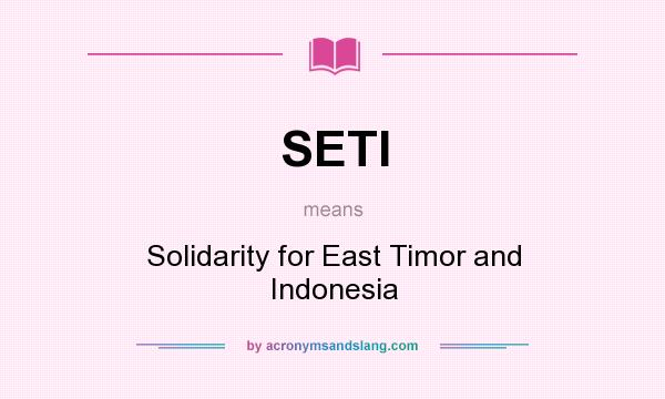 What does SETI mean? It stands for Solidarity for East Timor and Indonesia