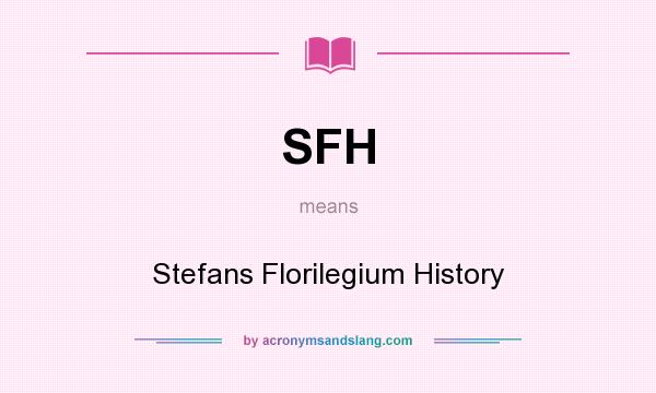 What does SFH mean? It stands for Stefans Florilegium History