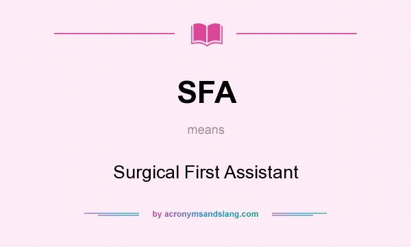 What does SFA mean? It stands for Surgical First Assistant