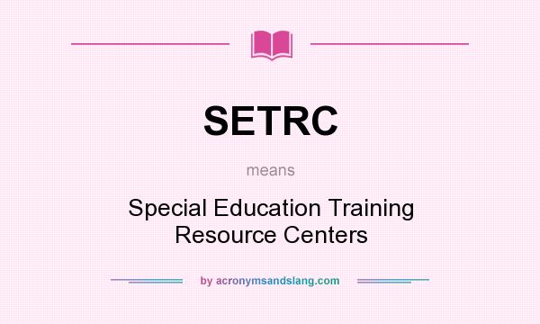 What does SETRC mean? It stands for Special Education Training Resource Centers