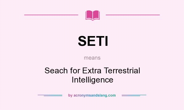 What does SETI mean? It stands for Seach for Extra Terrestrial Intelligence