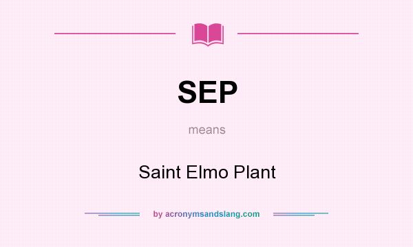 What does SEP mean? It stands for Saint Elmo Plant