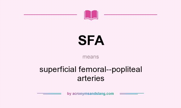 What does SFA mean? It stands for superficial femoral--popliteal arteries