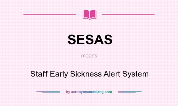 What does SESAS mean? It stands for Staff Early Sickness Alert System