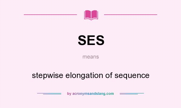 What does SES mean? It stands for stepwise elongation of sequence