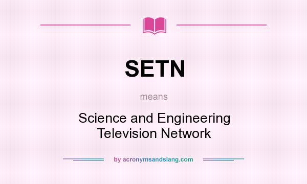 What does SETN mean? It stands for Science and Engineering Television Network