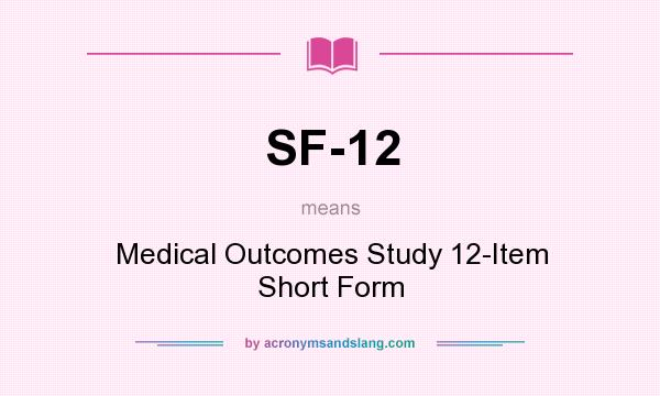 What does SF-12 mean? It stands for Medical Outcomes Study 12-Item Short Form