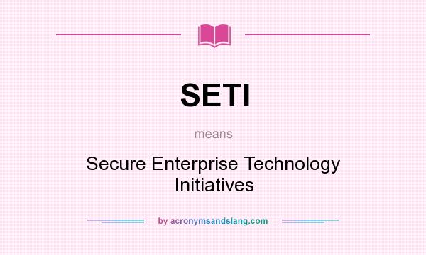 What does SETI mean? It stands for Secure Enterprise Technology Initiatives