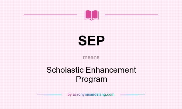 What does SEP mean? It stands for Scholastic Enhancement Program